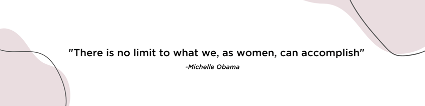 There is no limit to what we, as women, can accomplish - Michelle Obama